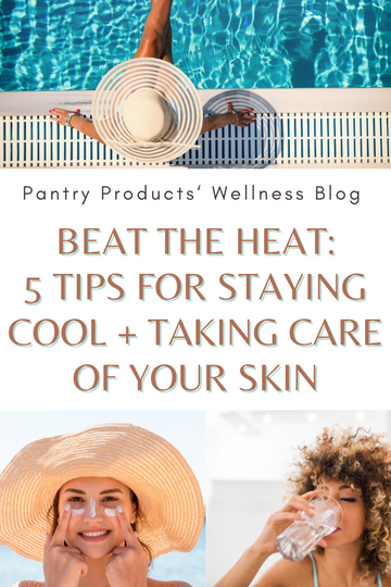 Beat the Heat: 5 Tips for Staying Cool +Taking Care of Your Skin